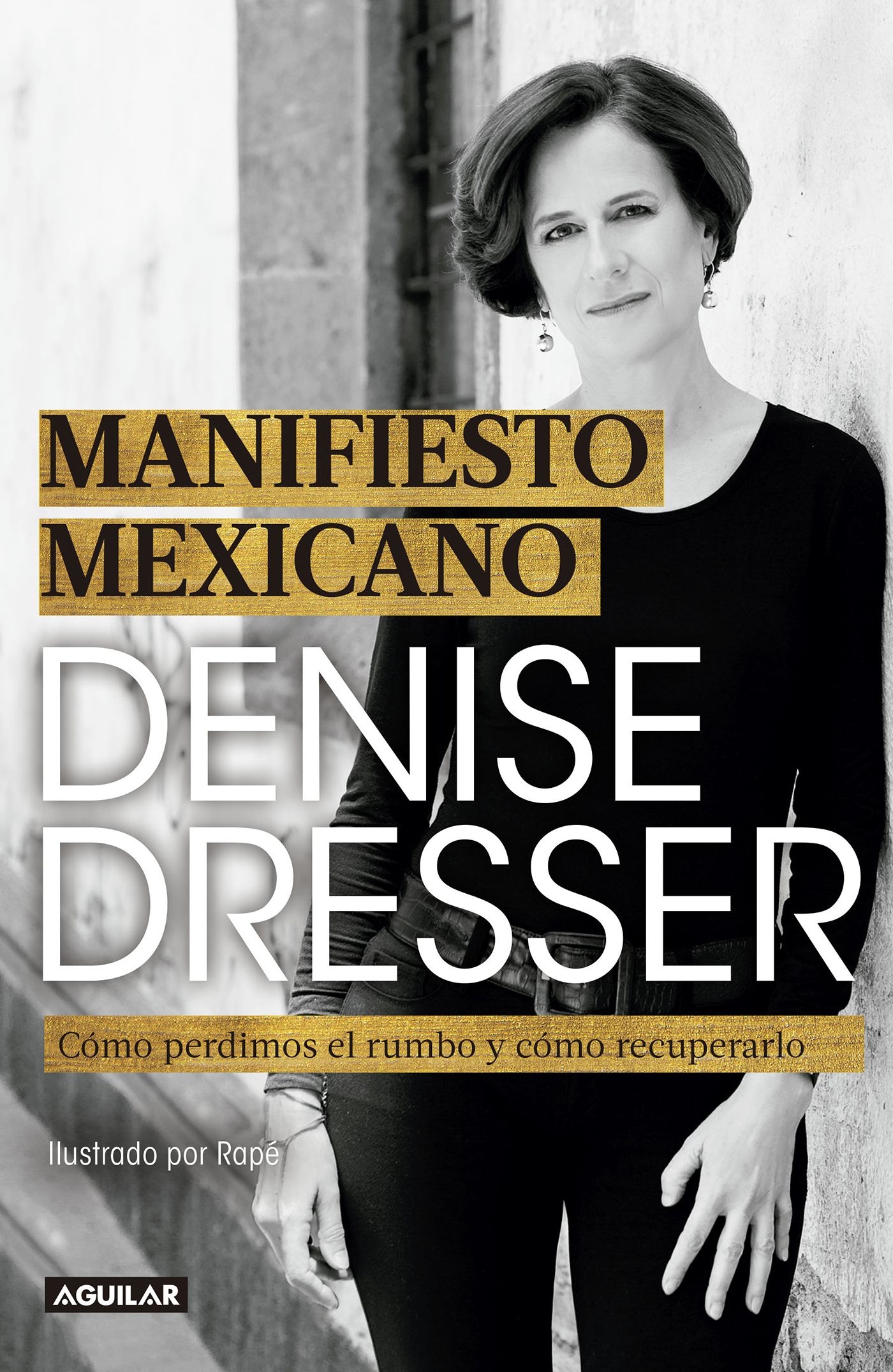 Denise Dresser Manifiesto mexicano. Cómo perdimos el rumbo y cómo recuperarlo